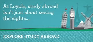 At Loyola, study abroad isn't just about seeing the sights... Explore study abroad